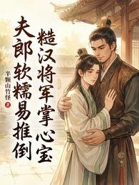 夫郎鼻糯易推倒,糙汉将军掌心虹